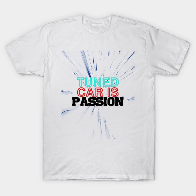 Tuned car is passion, drive, driving, racing (2) T-Shirt by CarEnthusast